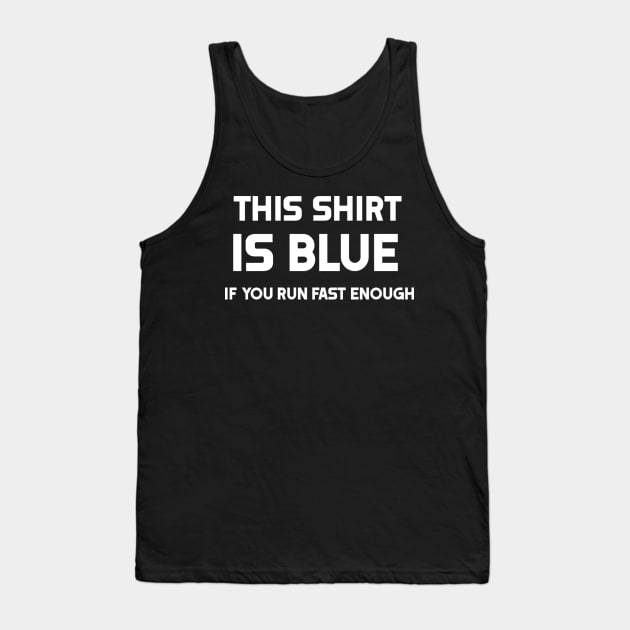 This Shirt Is Blue, If you Run Fast Enough- Funny Physics Joke Tank Top by KazamaAce